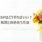 HSPとわかったらどうすればいい？4つの対処法を解説