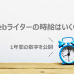 Webライターの時給はいくら？1年間のリアルな数字を公開